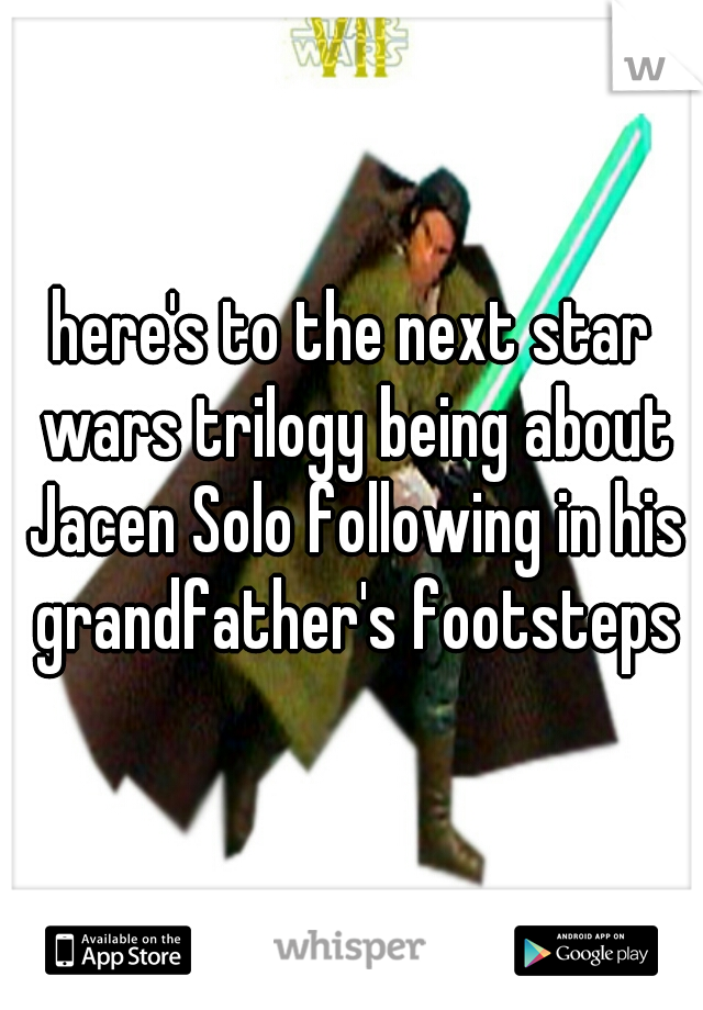 here's to the next star wars trilogy being about Jacen Solo following in his grandfather's footsteps
