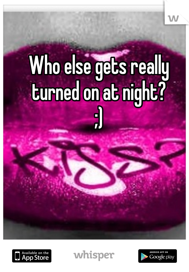 Who else gets really turned on at night?
;)