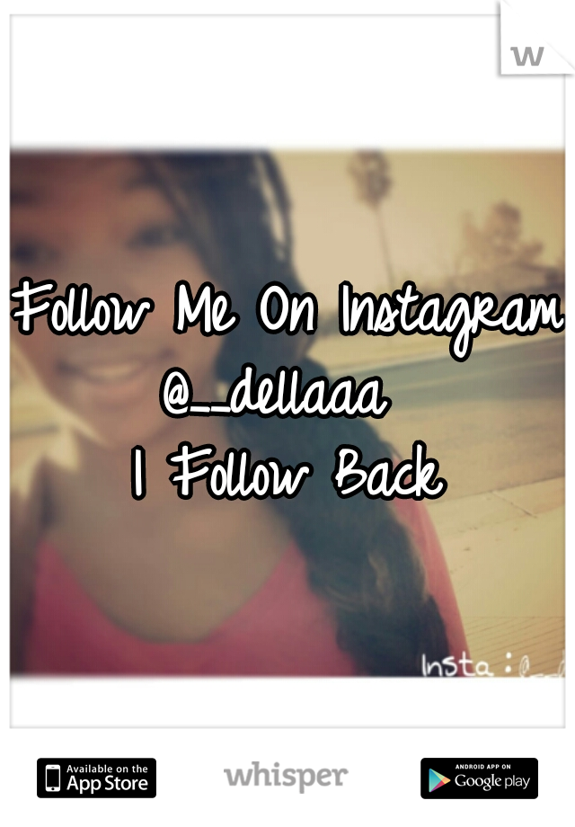 Follow Me On Instagram 

@__dellaaa 

I Follow Back