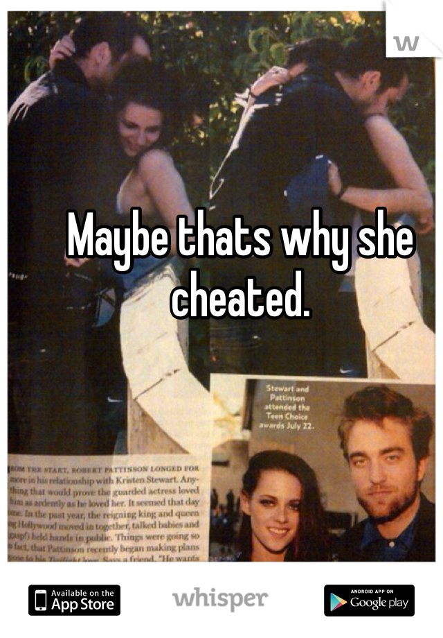 Maybe thats why she cheated. 