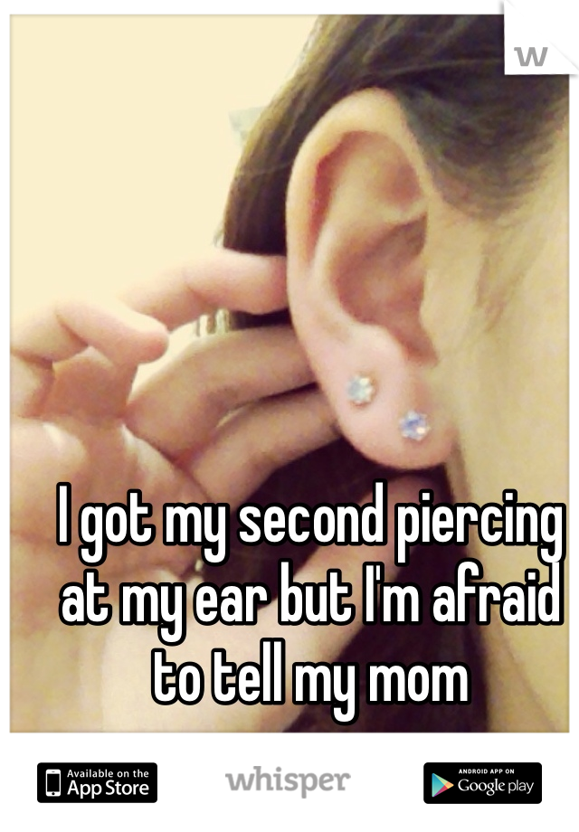 I got my second piercing at my ear but I'm afraid to tell my mom 