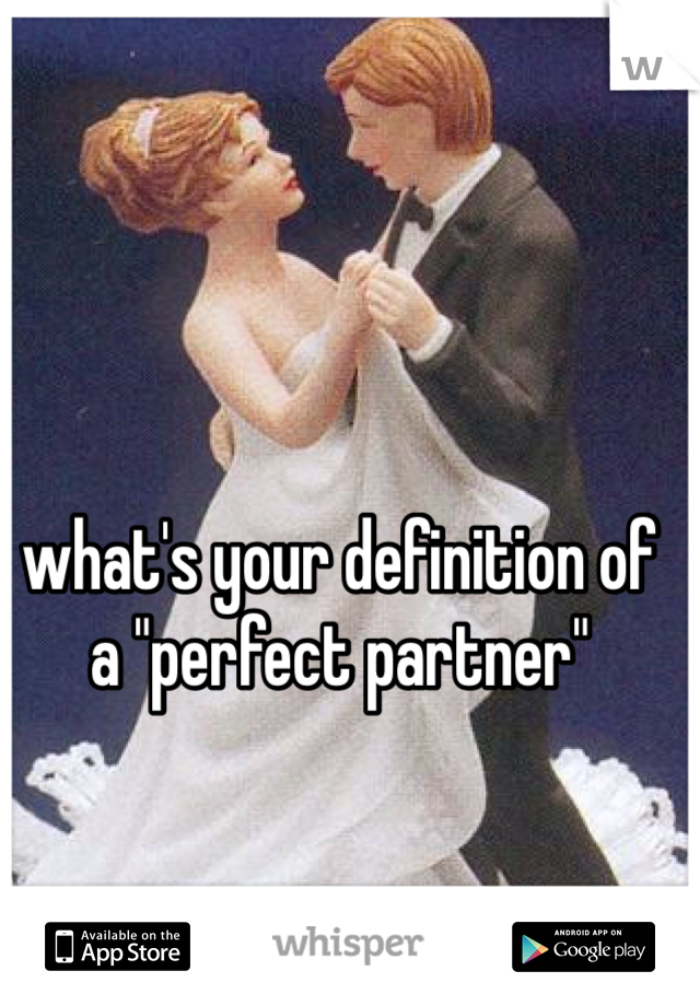 what's your definition of a "perfect partner"