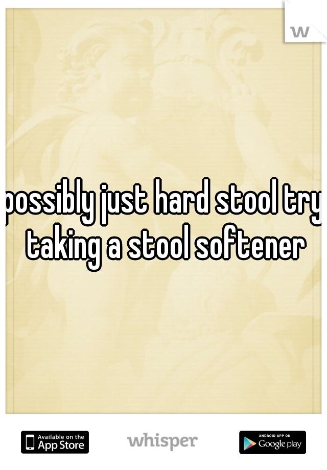 possibly just hard stool try taking a stool softener