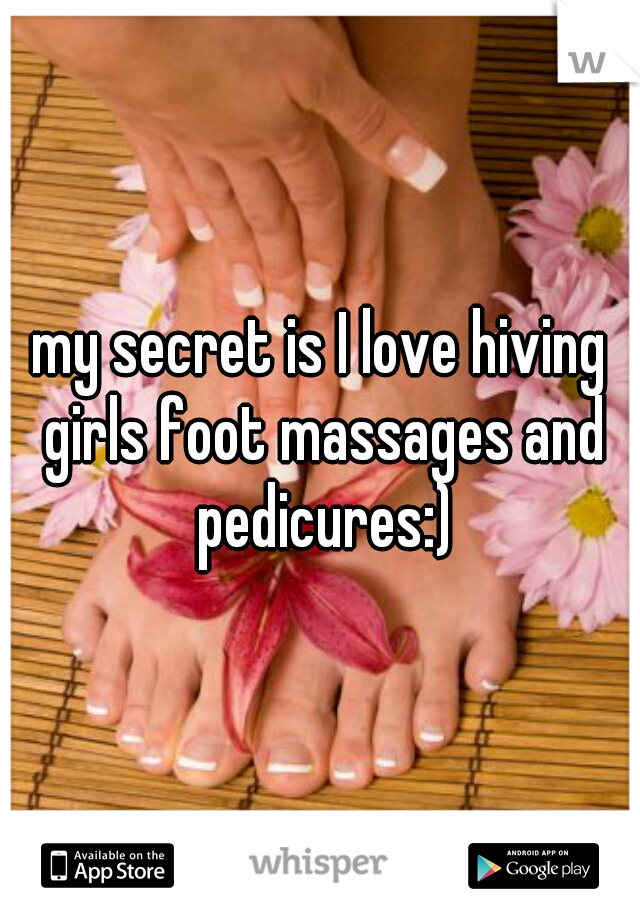 my secret is I love hiving girls foot massages and pedicures:)
