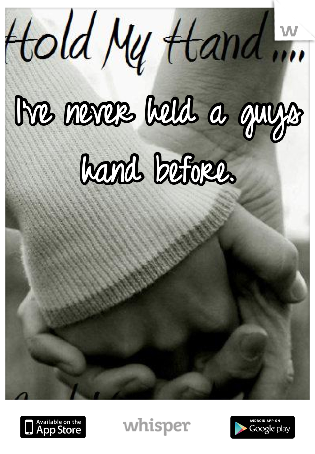 I've never held a guys hand before.