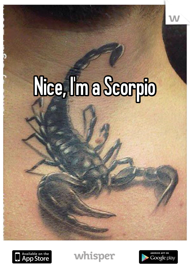 Nice, I'm a Scorpio
