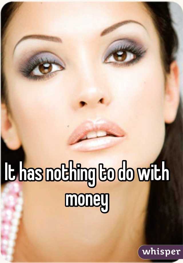 It has nothing to do with money