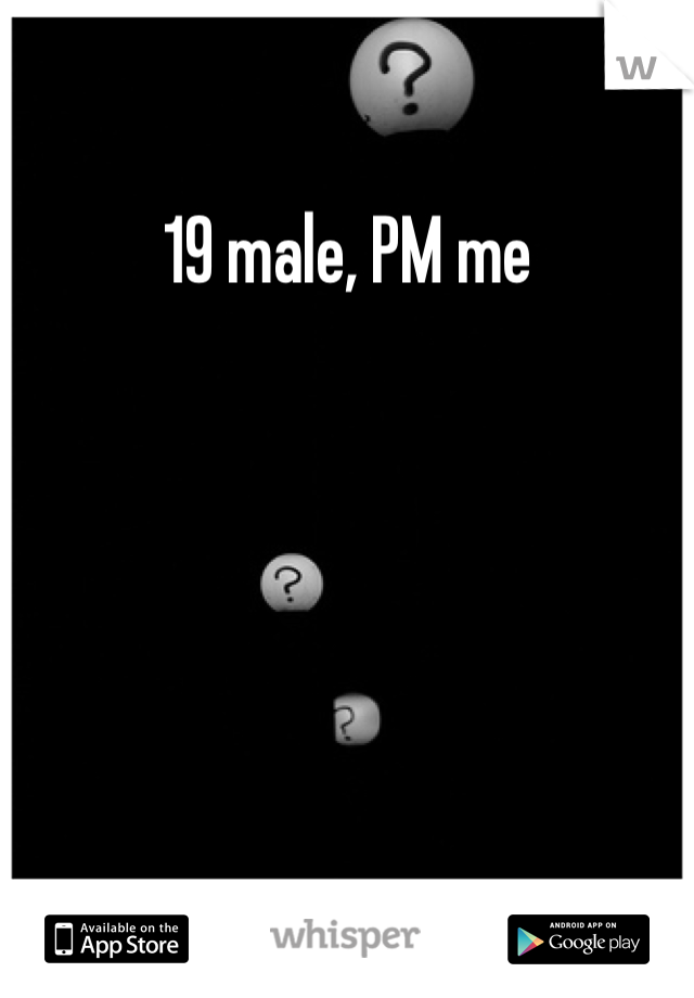 19 male, PM me 