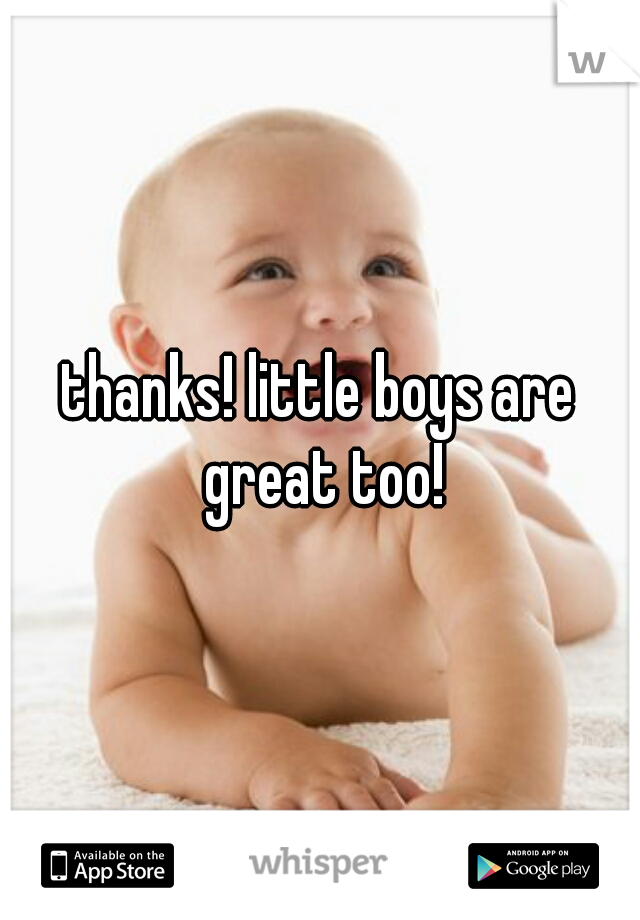 thanks! little boys are great too!