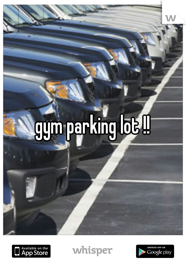 gym parking lot !!