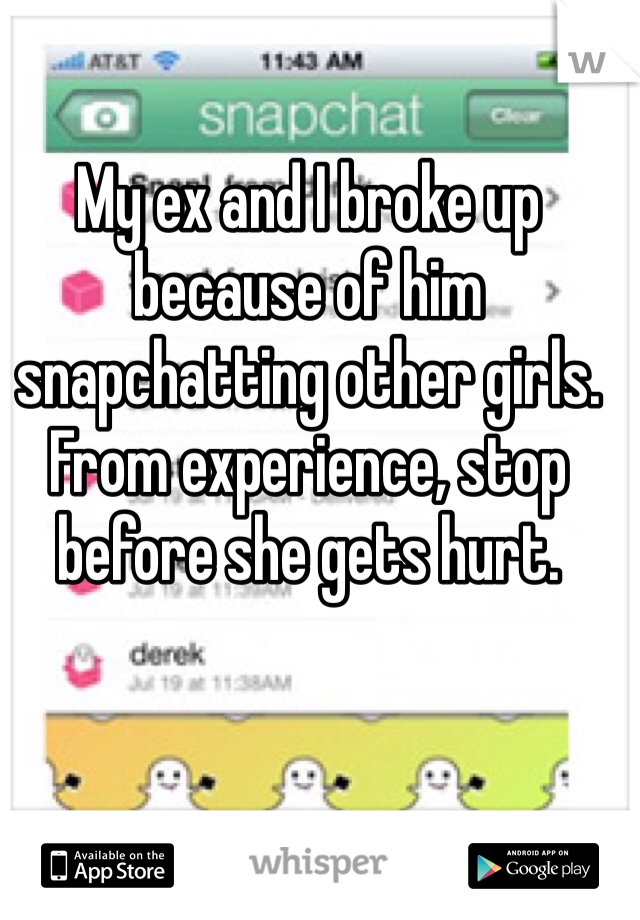My ex and I broke up because of him snapchatting other girls. From experience, stop before she gets hurt. 