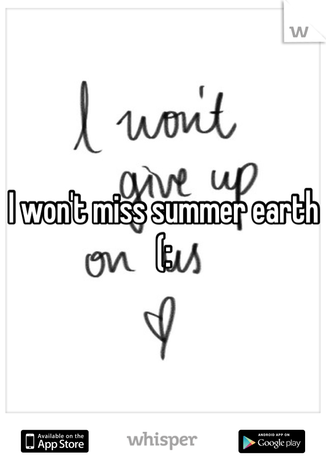 I won't miss summer earth (: