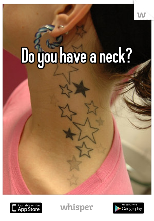 Do you have a neck?