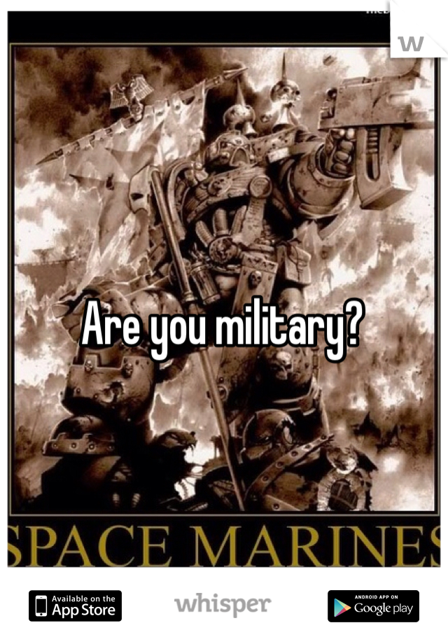 Are you military?