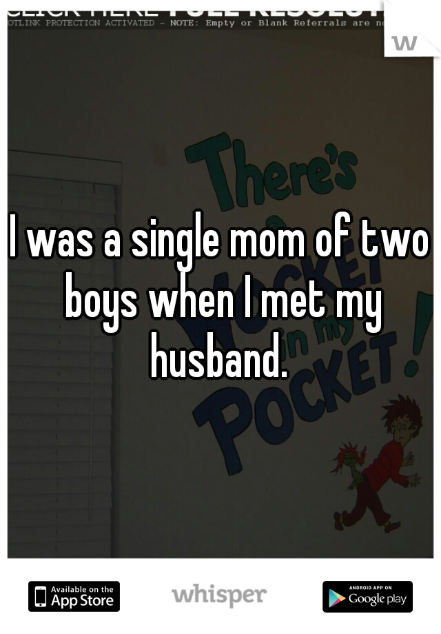 I was a single mom of two boys when I met my husband. 