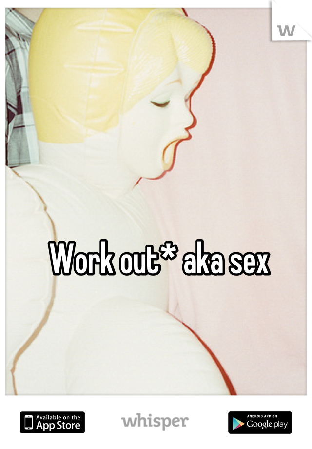 Work out* aka sex