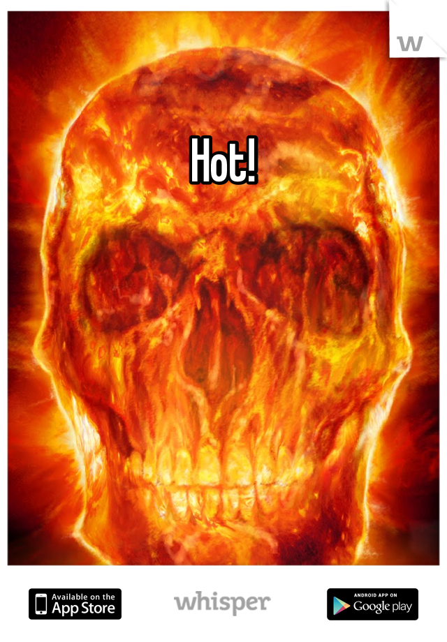Hot!
