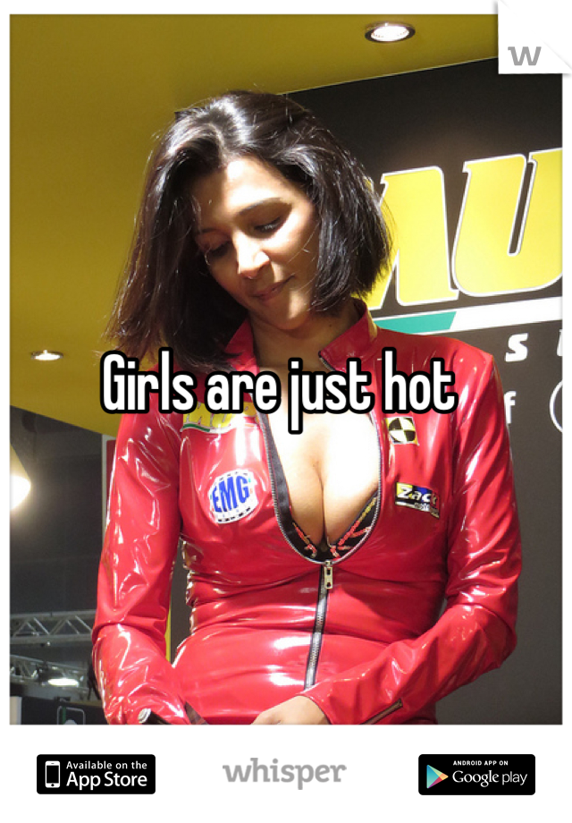 Girls are just hot 