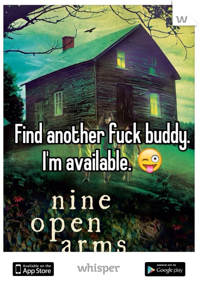 Find another fuck buddy. I'm available. 😜