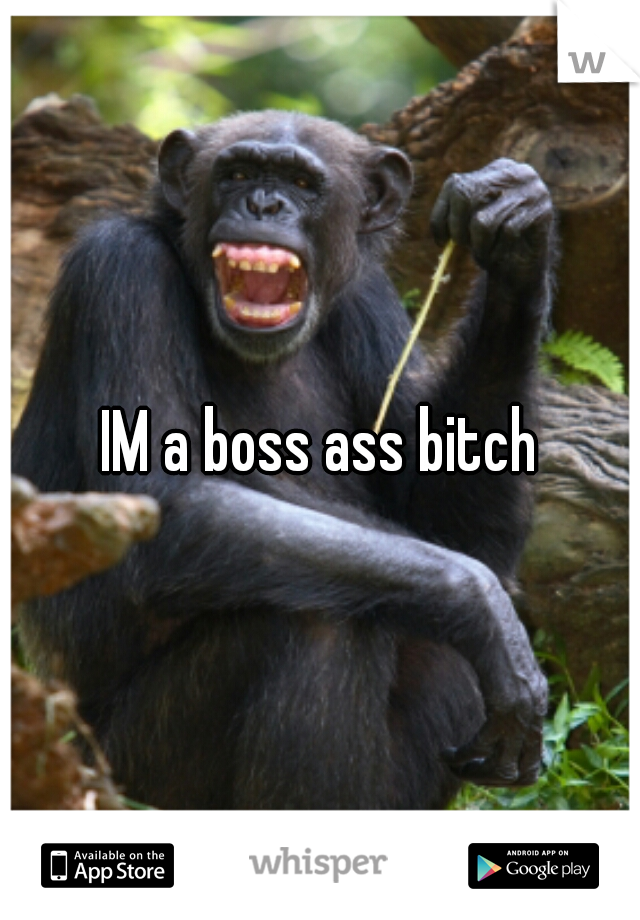 IM a boss ass bitch