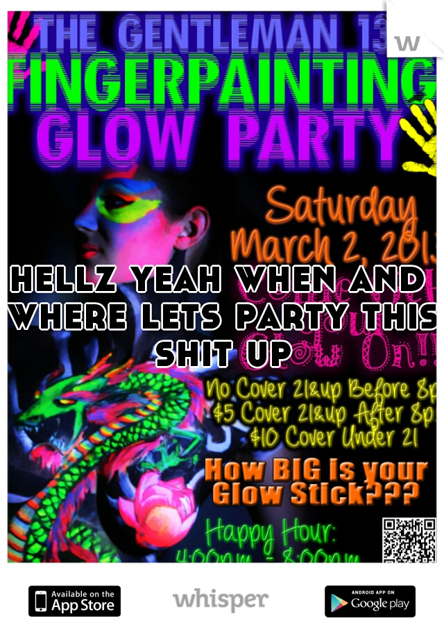hellz yeah when and where lets party this shit up