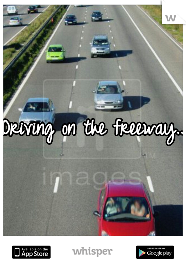 Driving on the freeway...