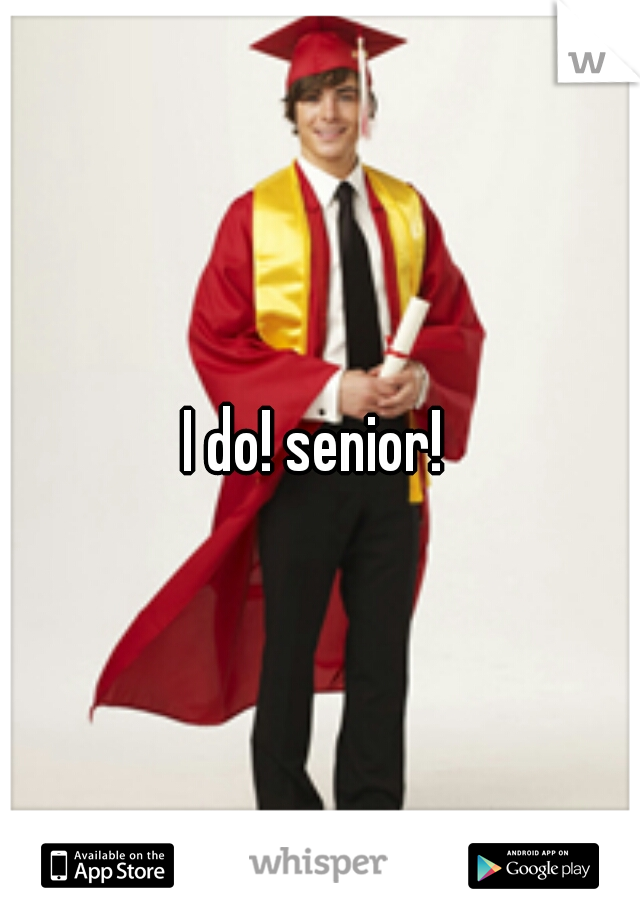 I do! senior! 