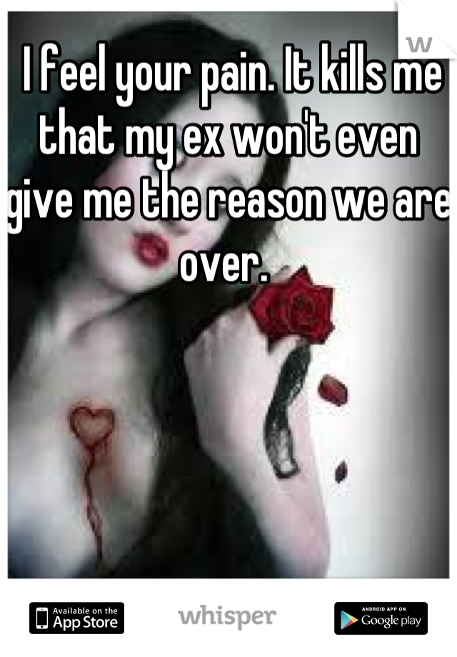  I feel your pain. It kills me that my ex won't even give me the reason we are over. 