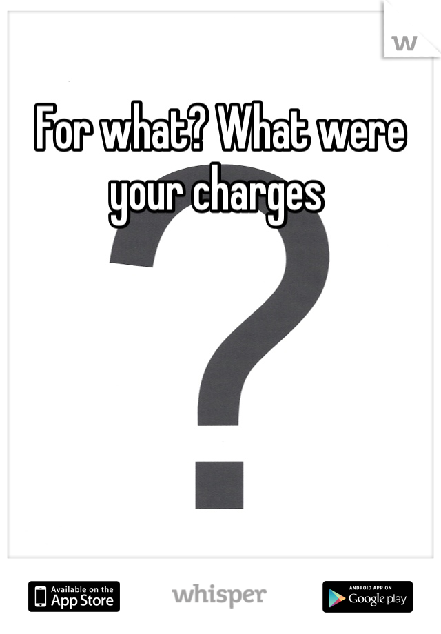 For what? What were your charges 