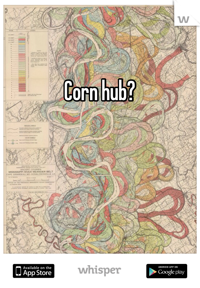 Corn hub? 