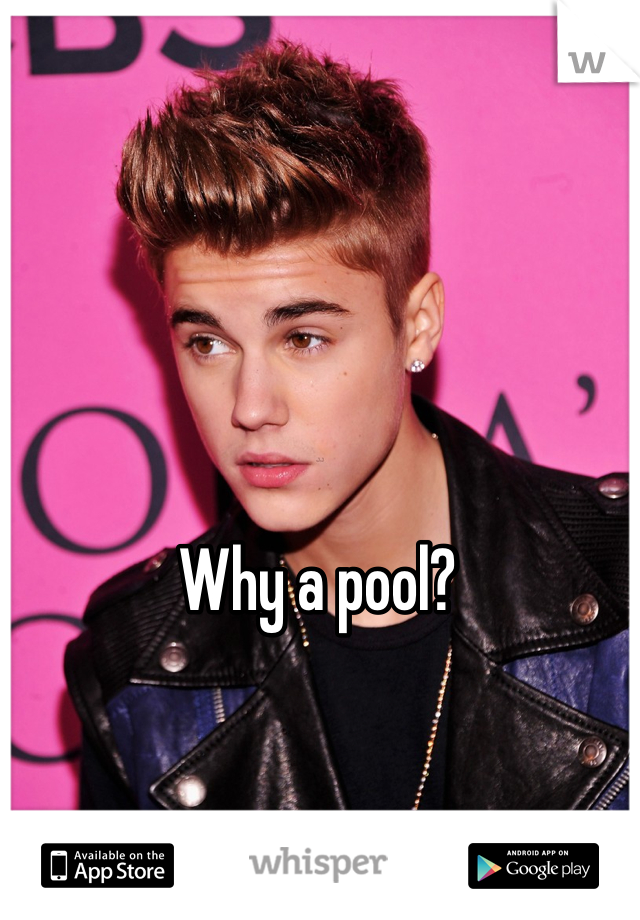 Why a pool?