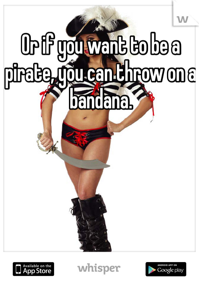 Or if you want to be a pirate, you can throw on a bandana.