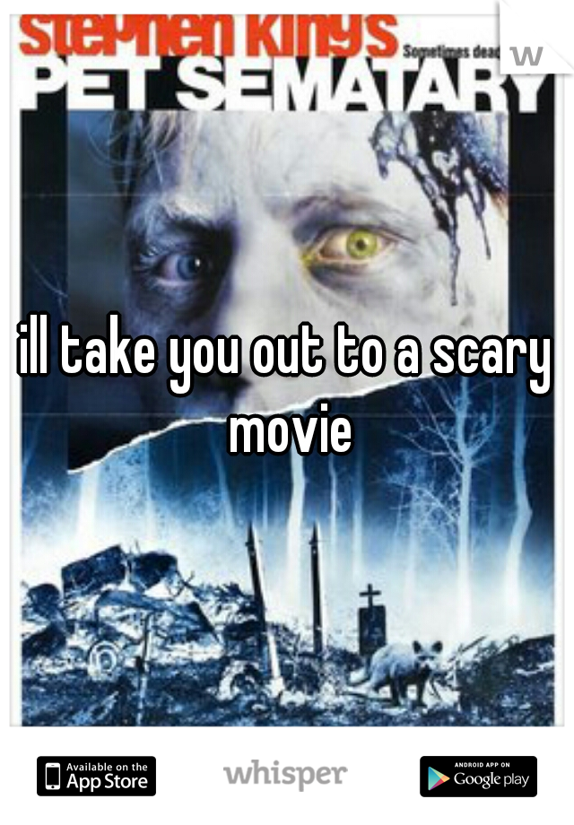 ill take you out to a scary movie