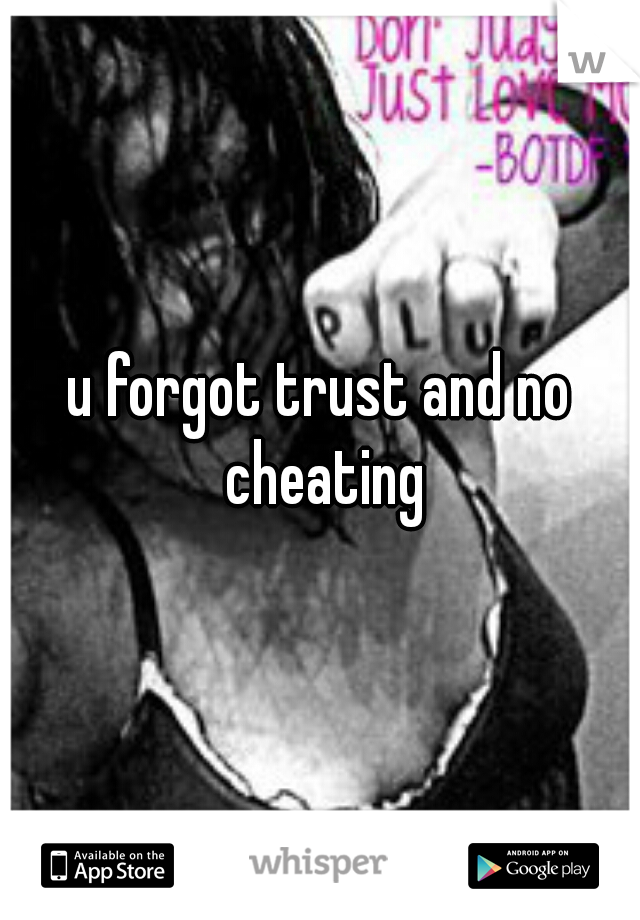 u forgot trust and no cheating