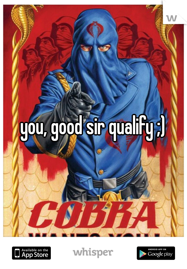 you, good sir qualify ;)