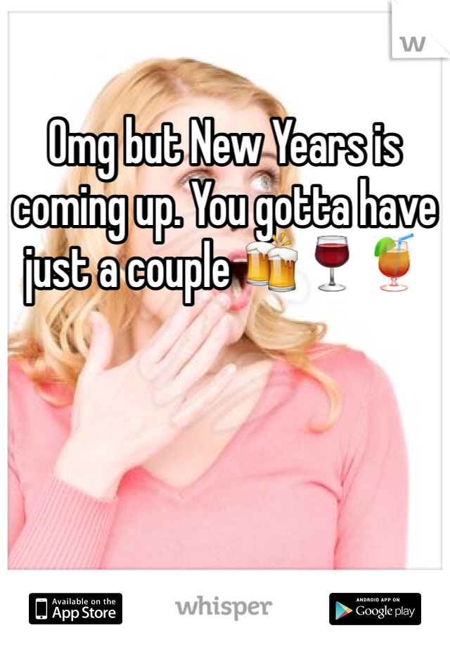 Omg but New Years is coming up. You gotta have just a couple 🍻🍷🍹
