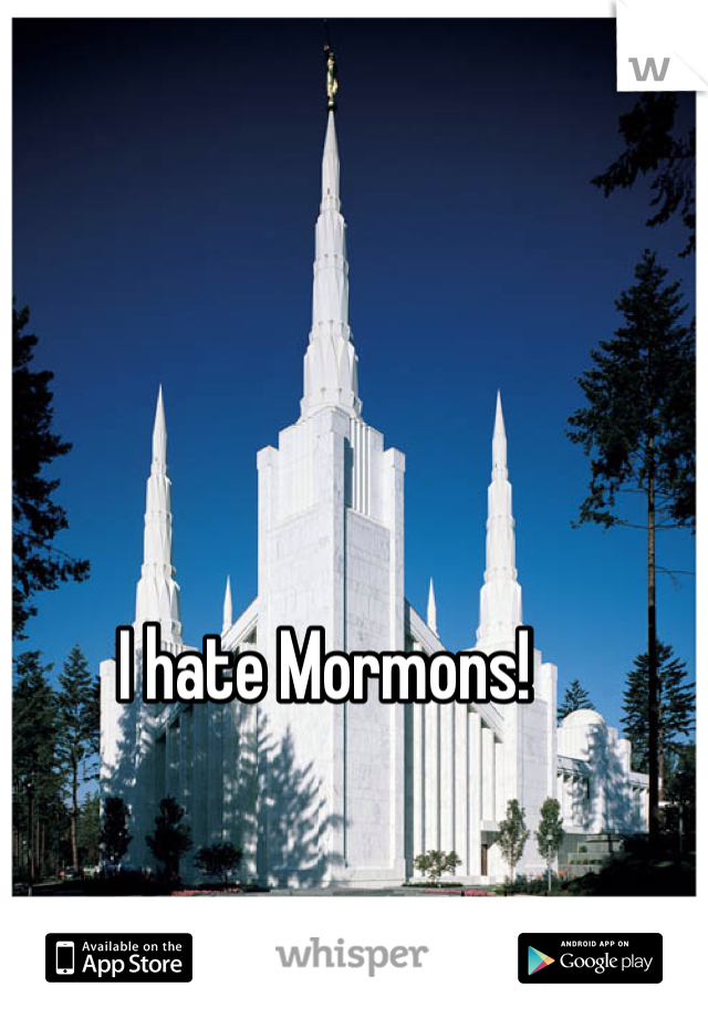 I hate Mormons!