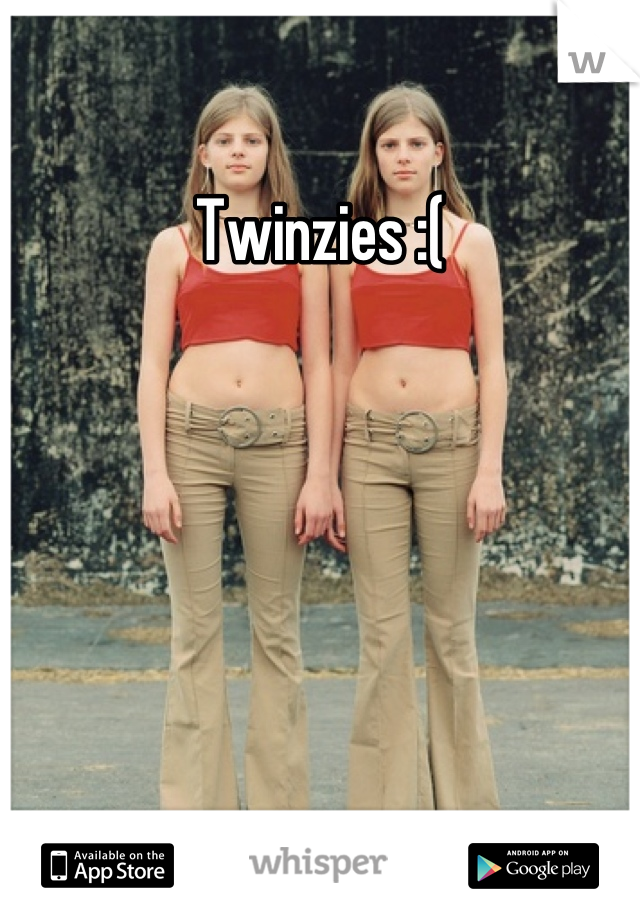 Twinzies :(