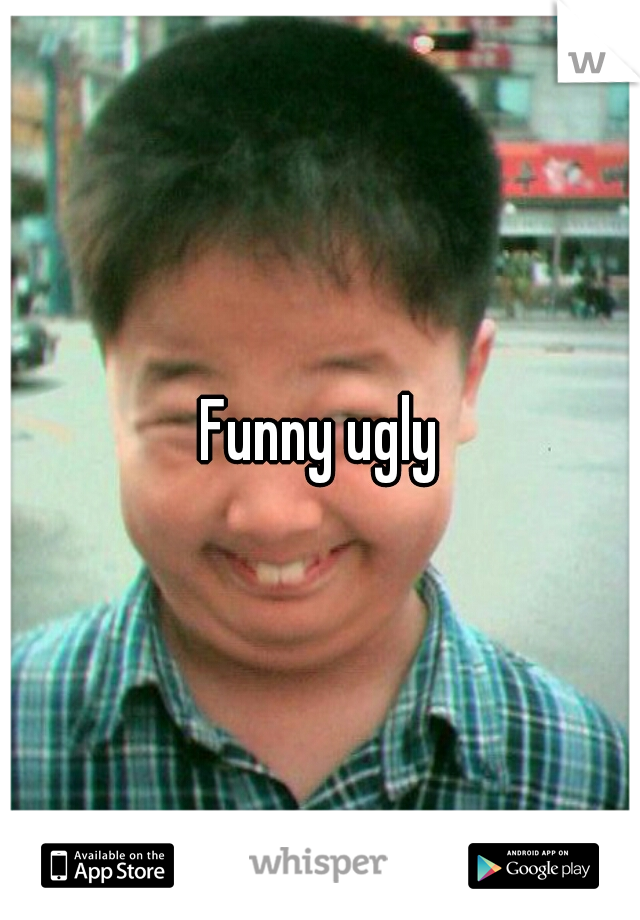 Funny ugly