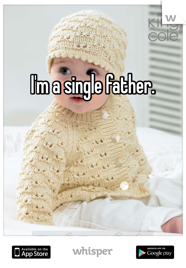 I'm a single father. 