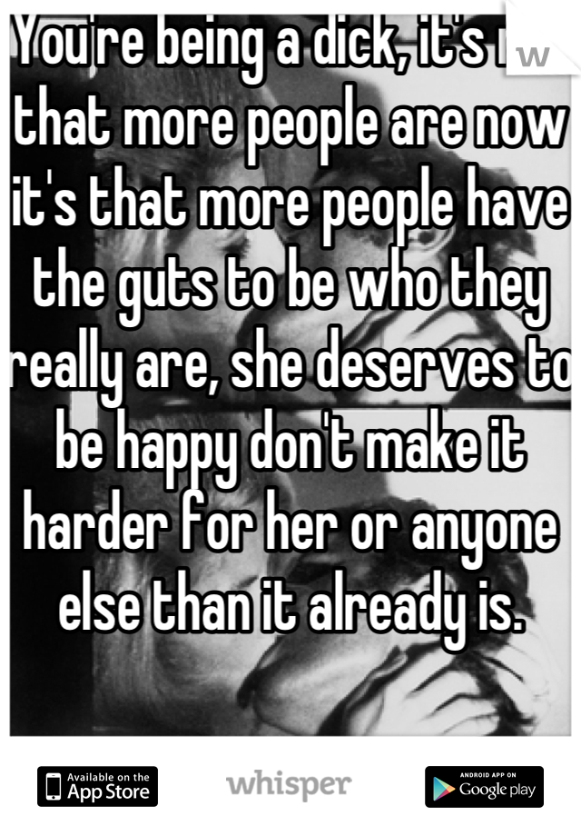 You're being a dick, it's not that more people are now it's that more people have the guts to be who they really are, she deserves to be happy don't make it harder for her or anyone else than it already is.