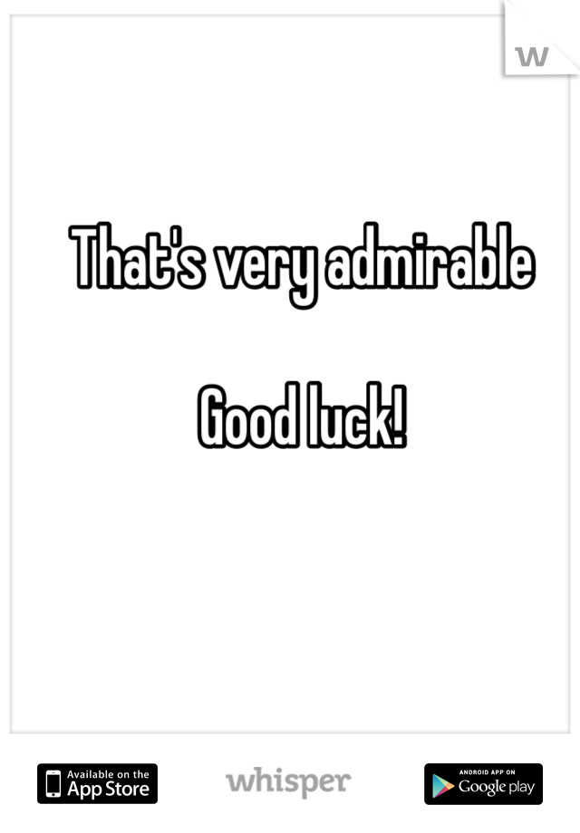 That's very admirable 

Good luck!
