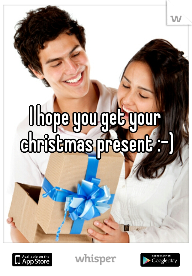 I hope you get your christmas present :-)