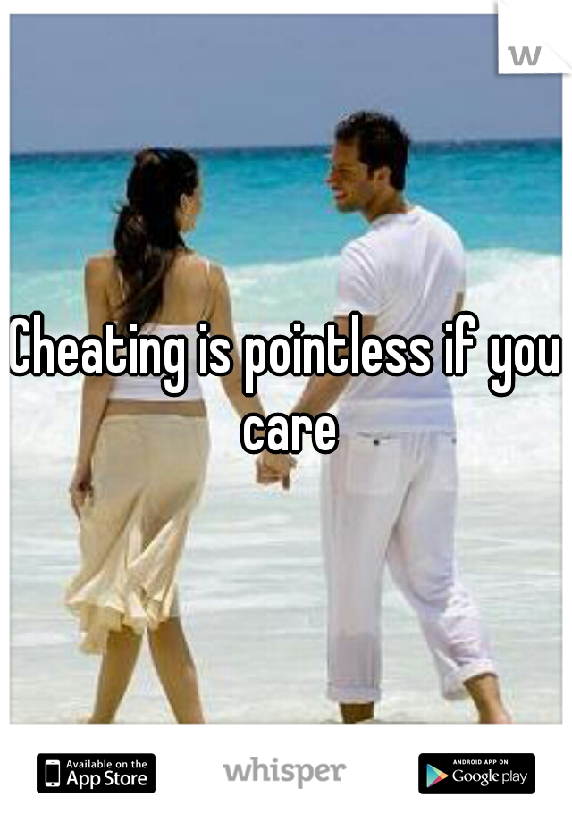 Cheating is pointless if you care