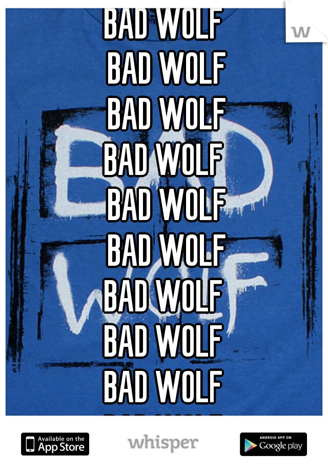 BAD WOLF 
BAD WOLF
BAD WOLF
BAD WOLF 
BAD WOLF
BAD WOLF
BAD WOLF 
BAD WOLF 
BAD WOLF 
BAD WOLF 