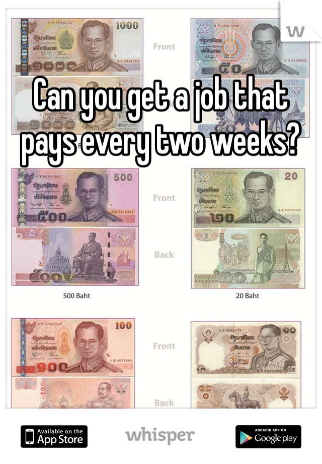 Can you get a job that pays every two weeks? 