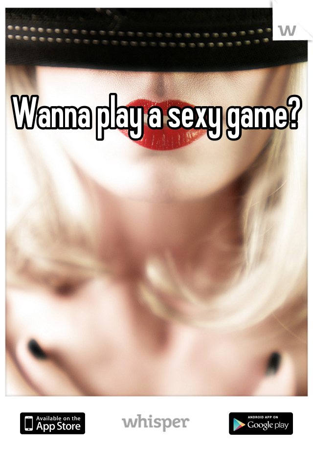 Wanna play a sexy game?
