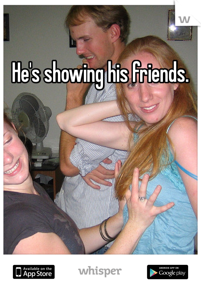 He's showing his friends.