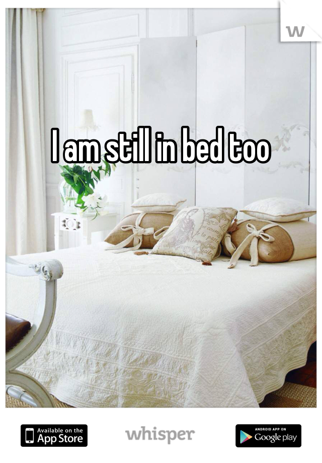 I am still in bed too 
