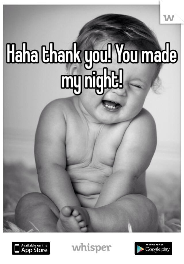 Haha thank you! You made my night! 